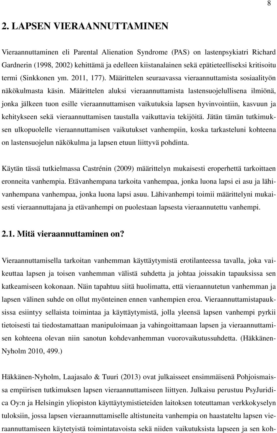 Määrittelen aluksi vieraannuttamista lastensuojelullisena ilmiönä, jonka jälkeen tuon esille vieraannuttamisen vaikutuksia lapsen hyvinvointiin, kasvuun ja kehitykseen sekä vieraannuttamisen