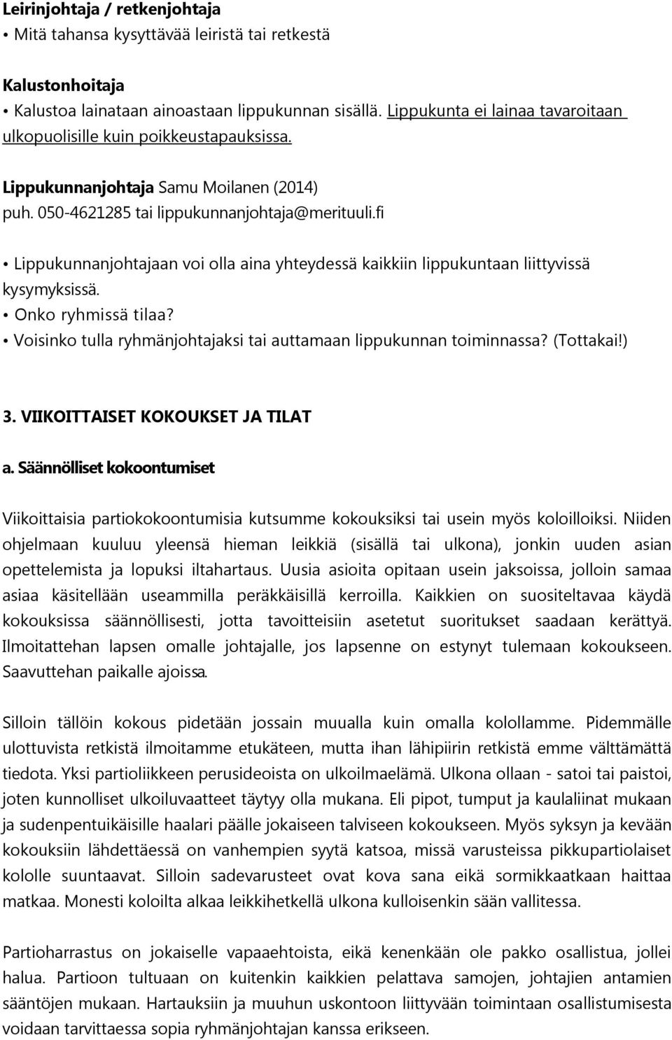 fi Lippukunnanjohtajaan voi olla aina yhteydessä kaikkiin lippukuntaan liittyvissä kysymyksissä. Onko ryhmissä tilaa? Voisinko tulla ryhmänjohtajaksi tai auttamaan lippukunnan toiminnassa? (Tottakai!