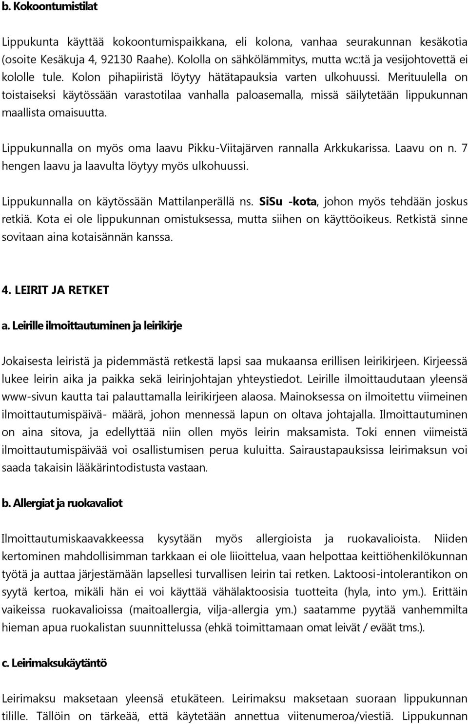 Merituulella on toistaiseksi käytössään varastotilaa vanhalla paloasemalla, missä säilytetään lippukunnan maallista omaisuutta. Lippukunnalla on myös oma laavu Pikku-Viitajärven rannalla Arkkukarissa.