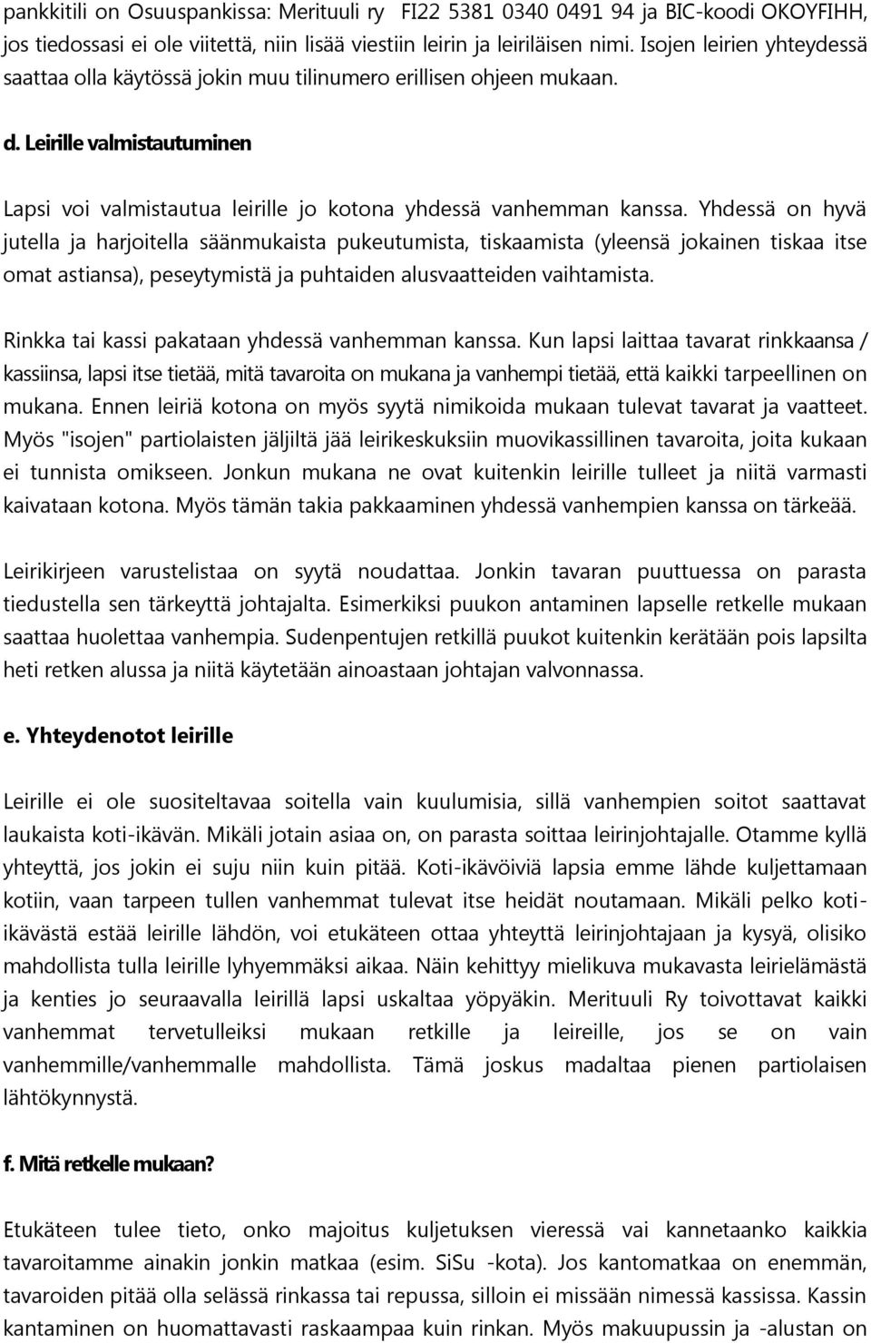 Yhdessä on hyvä jutella ja harjoitella säänmukaista pukeutumista, tiskaamista (yleensä jokainen tiskaa itse omat astiansa), peseytymistä ja puhtaiden alusvaatteiden vaihtamista.