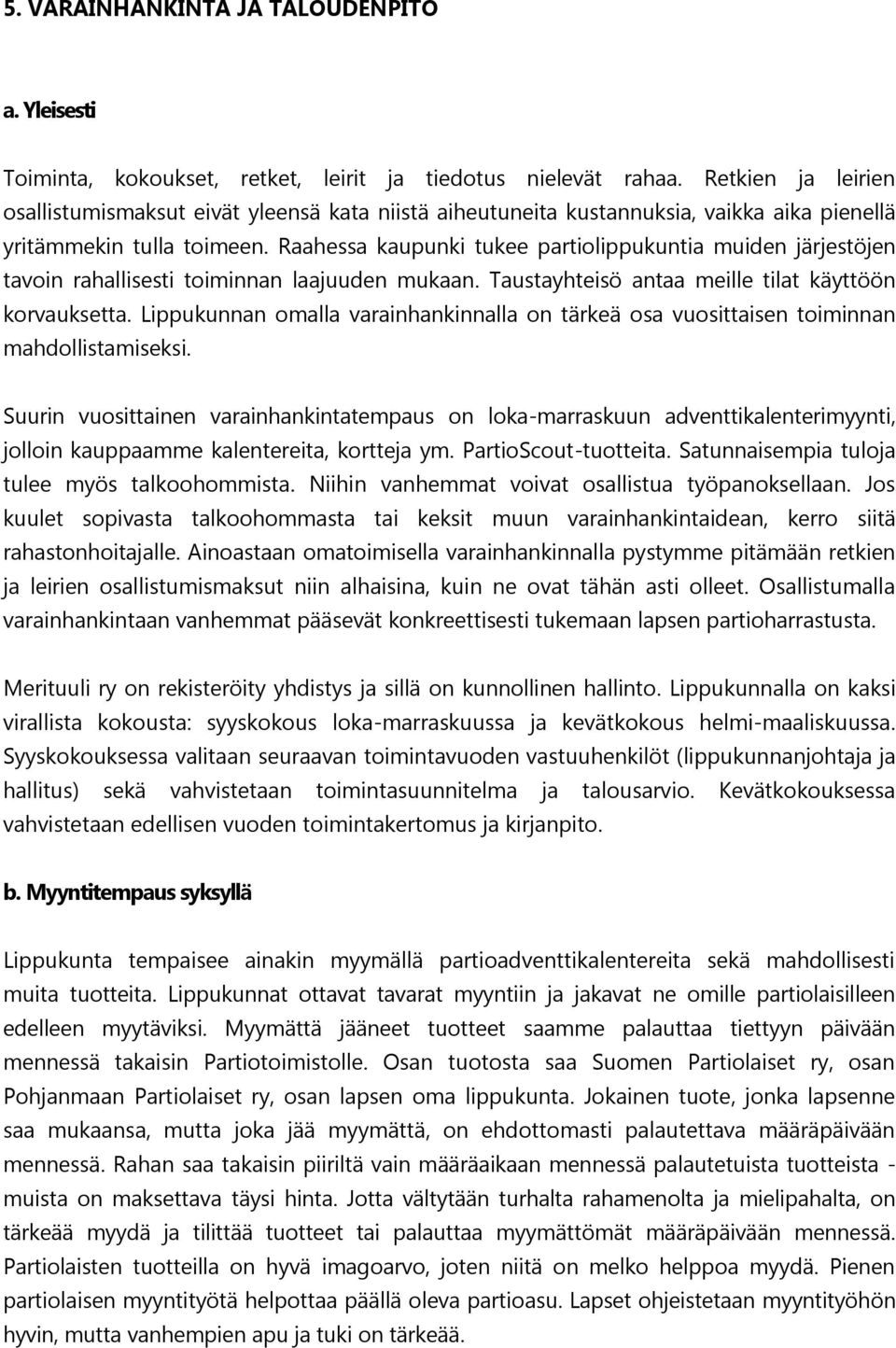 Raahessa kaupunki tukee partiolippukuntia muiden järjestöjen tavoin rahallisesti toiminnan laajuuden mukaan. Taustayhteisö antaa meille tilat käyttöön korvauksetta.