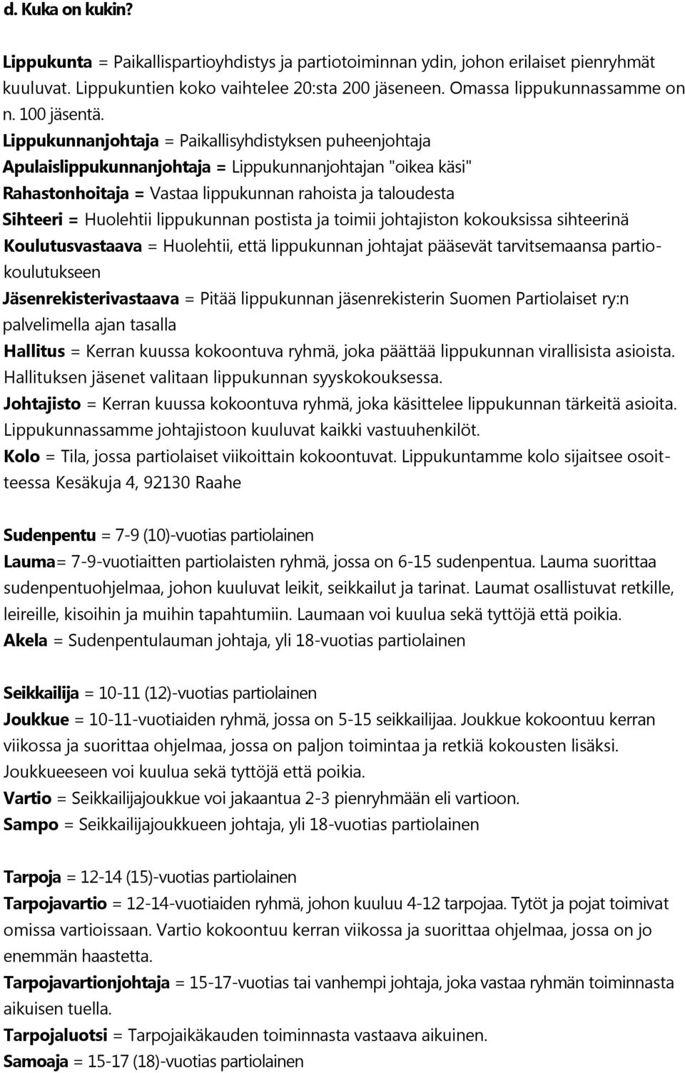 Lippukunnanjohtaja = Paikallisyhdistyksen puheenjohtaja Apulaislippukunnanjohtaja = Lippukunnanjohtajan "oikea käsi" Rahastonhoitaja = Vastaa lippukunnan rahoista ja taloudesta Sihteeri = Huolehtii