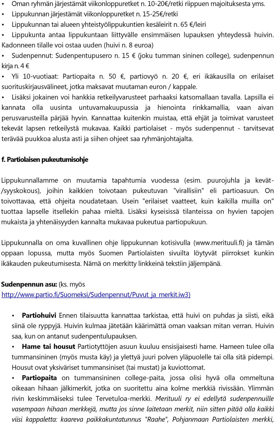 Kadonneen tilalle voi ostaa uuden (huivi n. 8 euroa) Sudenpennut: Sudenpentupusero n. 15 (joku tumman sininen college), sudenpennun kirja n. 4 Yli 10-vuotiaat: Partiopaita n. 50, partiovyö n.