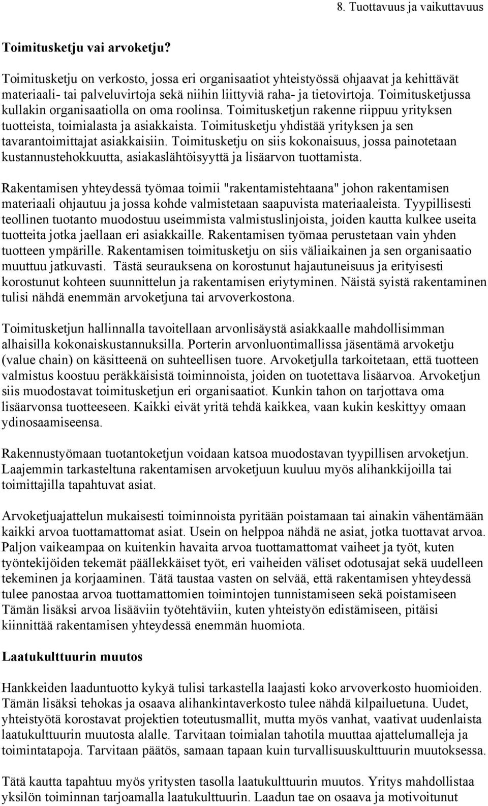 Toimitusketju yhdistää yrityksen ja sen tavarantoimittajat asiakkaisiin. Toimitusketju on siis kokonaisuus, jossa painotetaan kustannustehokkuutta, asiakaslähtöisyyttä ja lisäarvon tuottamista.