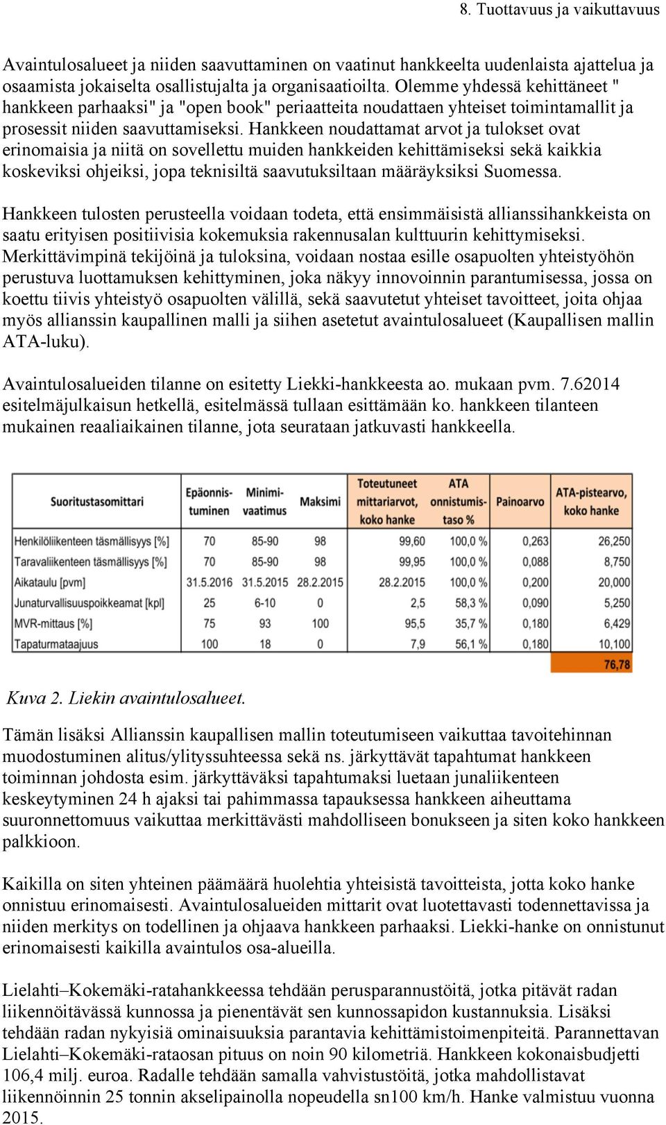 Hankkeen noudattamat arvot ja tulokset ovat erinomaisia ja niitä on sovellettu muiden hankkeiden kehittämiseksi sekä kaikkia koskeviksi ohjeiksi, jopa teknisiltä saavutuksiltaan määräyksiksi Suomessa.