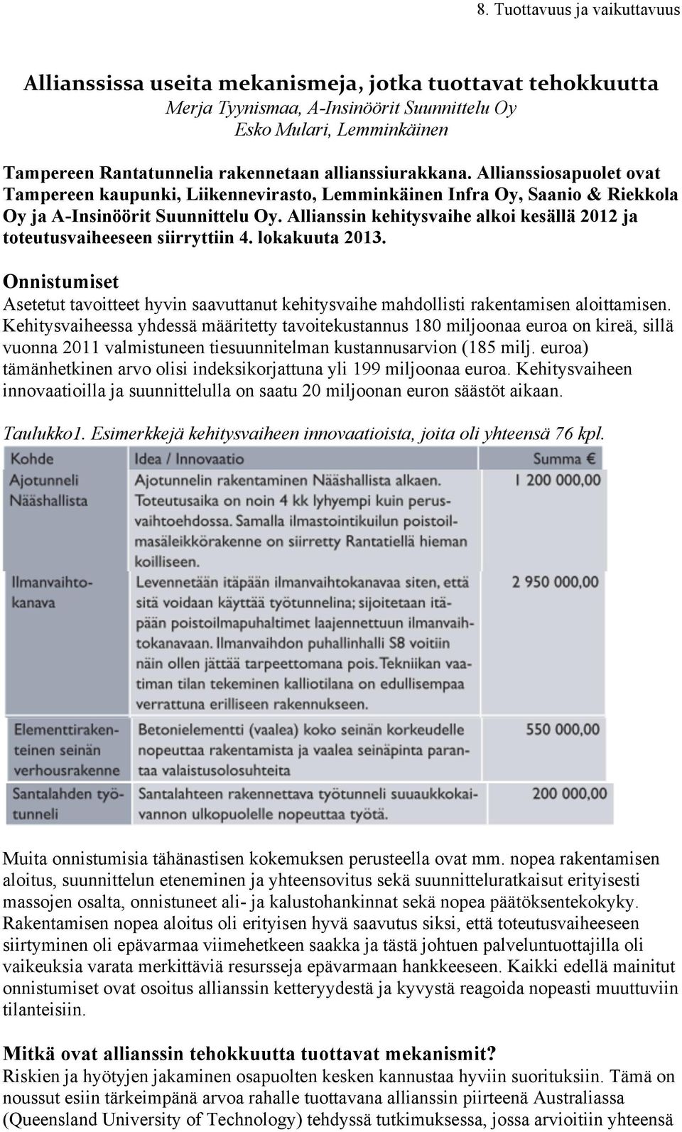 Allianssin kehitysvaihe alkoi kesällä 2012 ja toteutusvaiheeseen siirryttiin 4. lokakuuta 2013. Onnistumiset Asetetut tavoitteet hyvin saavuttanut kehitysvaihe mahdollisti rakentamisen aloittamisen.