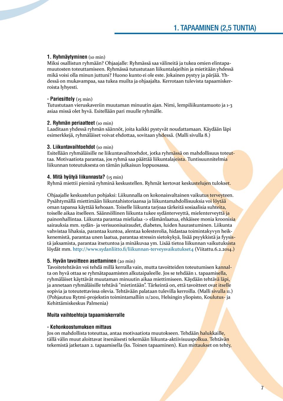 Kerrotaan tulevista tapaamiskerroista lyhyesti. - Pariesittely (15 min) Tutustutaan vieruskaveriin muutaman minuutin ajan. Nimi, lempiliikuntamuoto ja 1-3 asiaa missä olet hyvä.