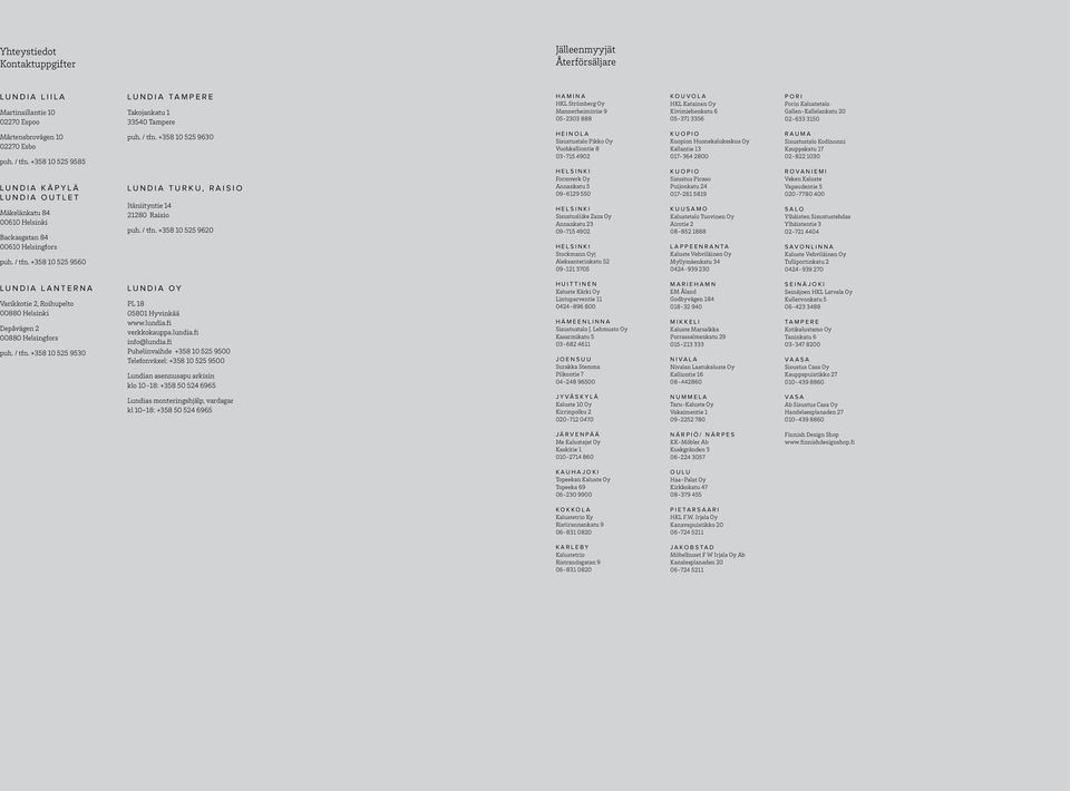 +358 10 525 9585 LUNDIA KÄPYLÄ LUNDIA OUTLET Mäkelänkatu 84 00610 Helsinki Backasgatan 84 00610 Helsingfors puh. / tfn. +358 10 525 9560 puh. / tfn. +358 10 525 9630 LUNDIA TURKU, RAISIO Itäniityntie 14 21280 Raisio puh.