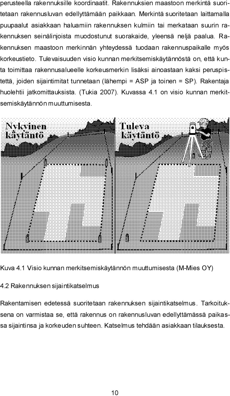 Rakennuksen maastoon merkinnän yhteydessä tuodaan rakennuspaikalle myös korkeustieto.