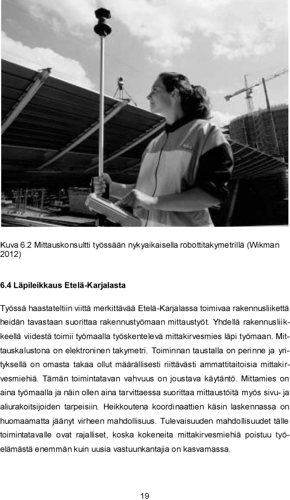 Yhdellä rakennuslii k- keellä viidestä toimii työmaalla työskentelevä mittakirvesmies läpi työmaan. Mittauskalustona on elektroninen takymetri.