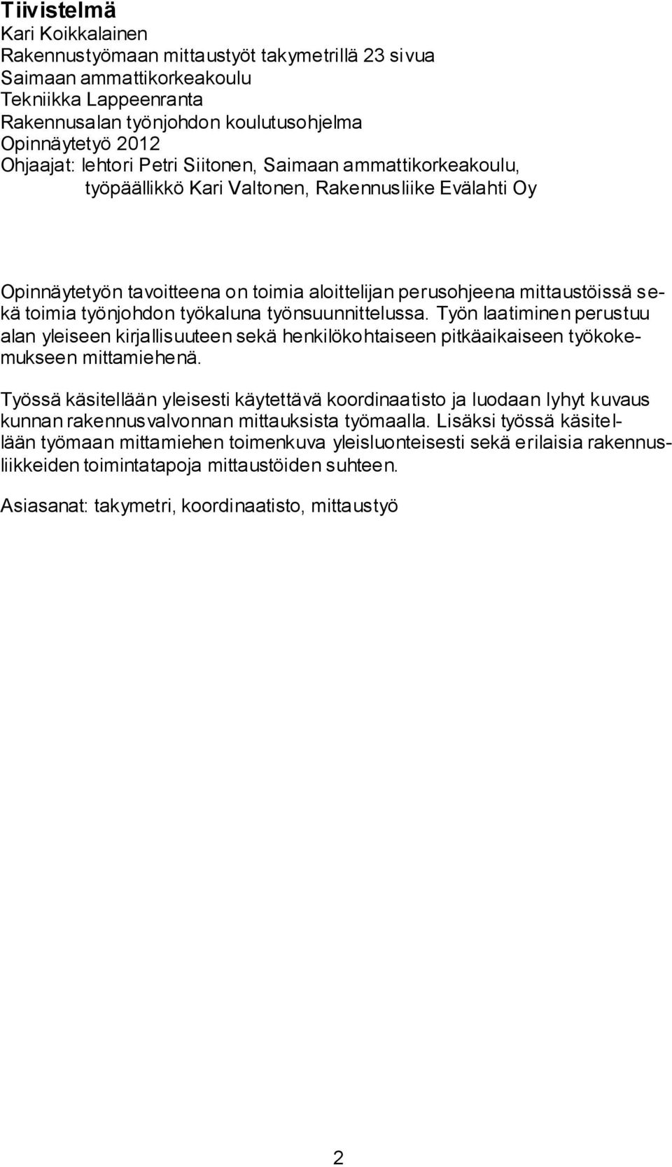 työnjohdon työkaluna työnsuunnittelussa. Työn laatiminen perustuu alan yleiseen kirjallisuuteen sekä henkilökohtaiseen pitkäaikaiseen työkokemukseen mittamiehenä.