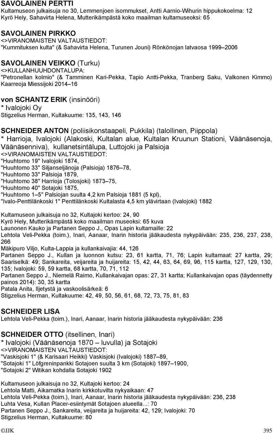 Valkonen Kimmo) Kaarreoja Miessijoki 2014 16 von SCHANTZ ERIK (insinööri) * Ivalojoki Oy Stigzelius Herman, Kultakuume: 135, 143, 146 SCHNEIDER ANTON (poliisikonstaapeli, Pukkila) (talollinen,