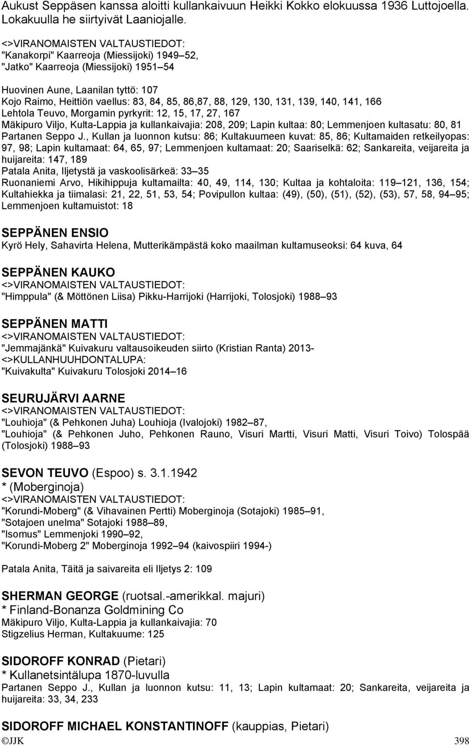 141, 166 Lehtola Teuvo, Morgamin pyrkyrit: 12, 15, 17, 27, 167 Mäkipuro Viljo, Kulta-Lappia ja kullankaivajia: 208, 209; Lapin kultaa: 80; Lemmenjoen kultasatu: 80, 81 Partanen Seppo J.