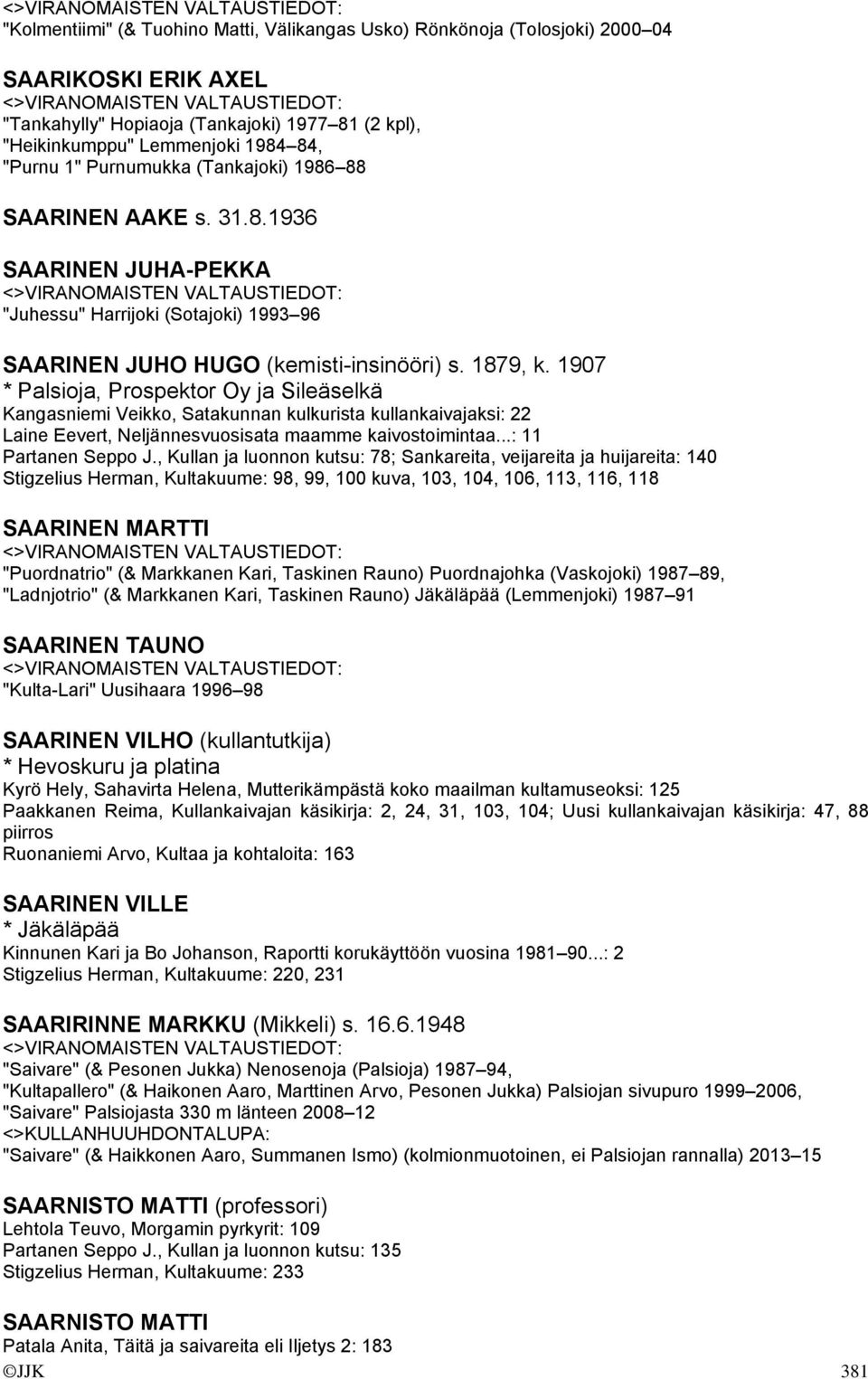 1907 * Palsioja, Prospektor Oy ja Sileäselkä Kangasniemi Veikko, Satakunnan kulkurista kullankaivajaksi: 22 Laine Eevert, Neljännesvuosisata maamme kaivostoimintaa...: 11 Partanen Seppo J.