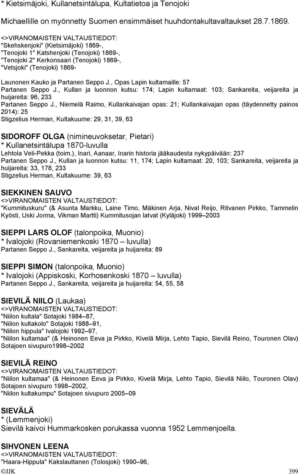 , Opas Lapin kultamaille: 57 Partanen Seppo J., Kullan ja luonnon kutsu: 174; Lapin kultamaat: 103; Sankareita, veijareita ja huijareita: 96, 233 Partanen Seppo J.