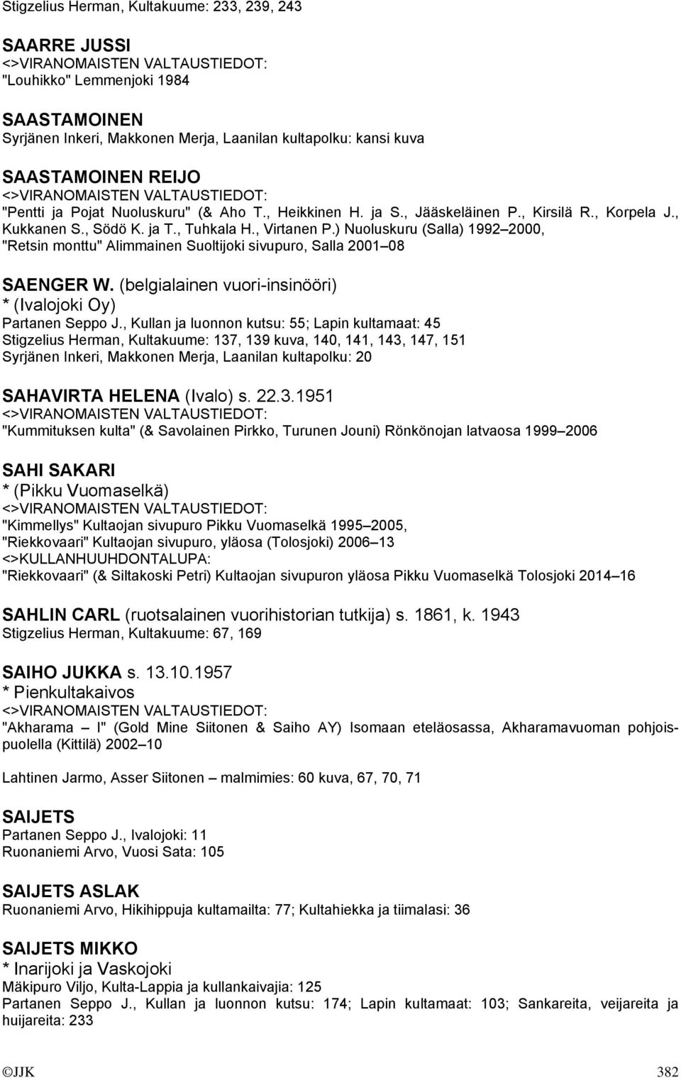 ) Nuoluskuru (Salla) 1992 2000, "Retsin monttu" Alimmainen Suoltijoki sivupuro, Salla 2001 08 SAENGER W. (belgialainen vuori-insinööri) * (Ivalojoki Oy) Partanen Seppo J.