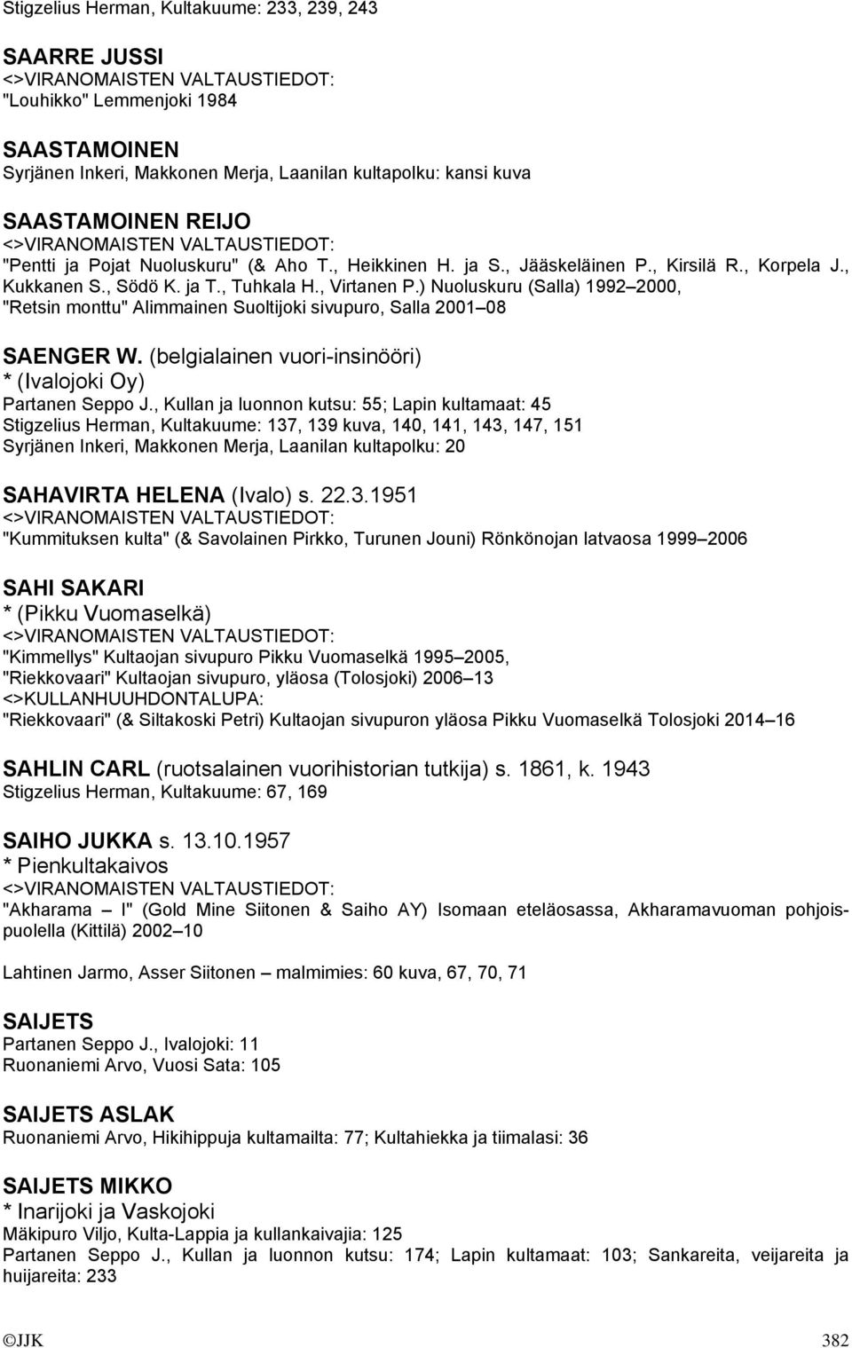 ) Nuoluskuru (Salla) 1992 2000, "Retsin monttu" Alimmainen Suoltijoki sivupuro, Salla 2001 08 SAENGER W. (belgialainen vuori-insinööri) * (Ivalojoki Oy) Partanen Seppo J.