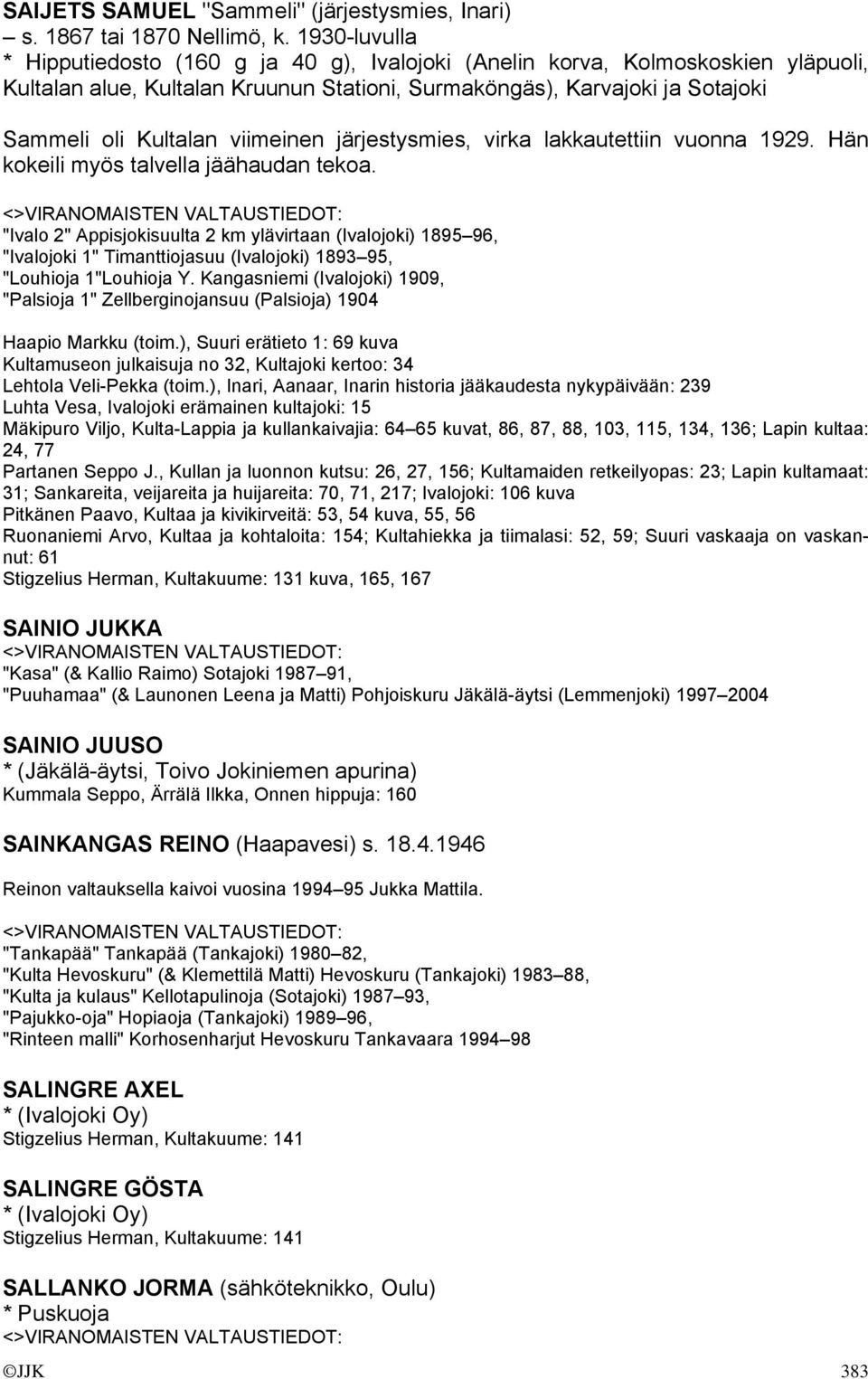 viimeinen järjestysmies, virka lakkautettiin vuonna 1929. Hän kokeili myös talvella jäähaudan tekoa.