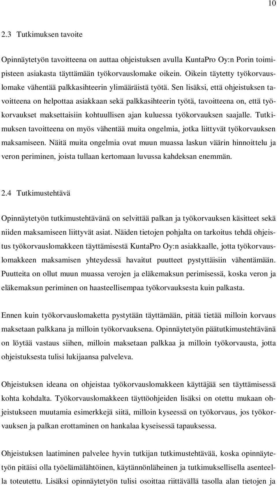 Sen lisäksi, että ohjeistuksen tavoitteena on helpottaa asiakkaan sekä palkkasihteerin työtä, tavoitteena on, että työkorvaukset maksettaisiin kohtuullisen ajan kuluessa työkorvauksen saajalle.