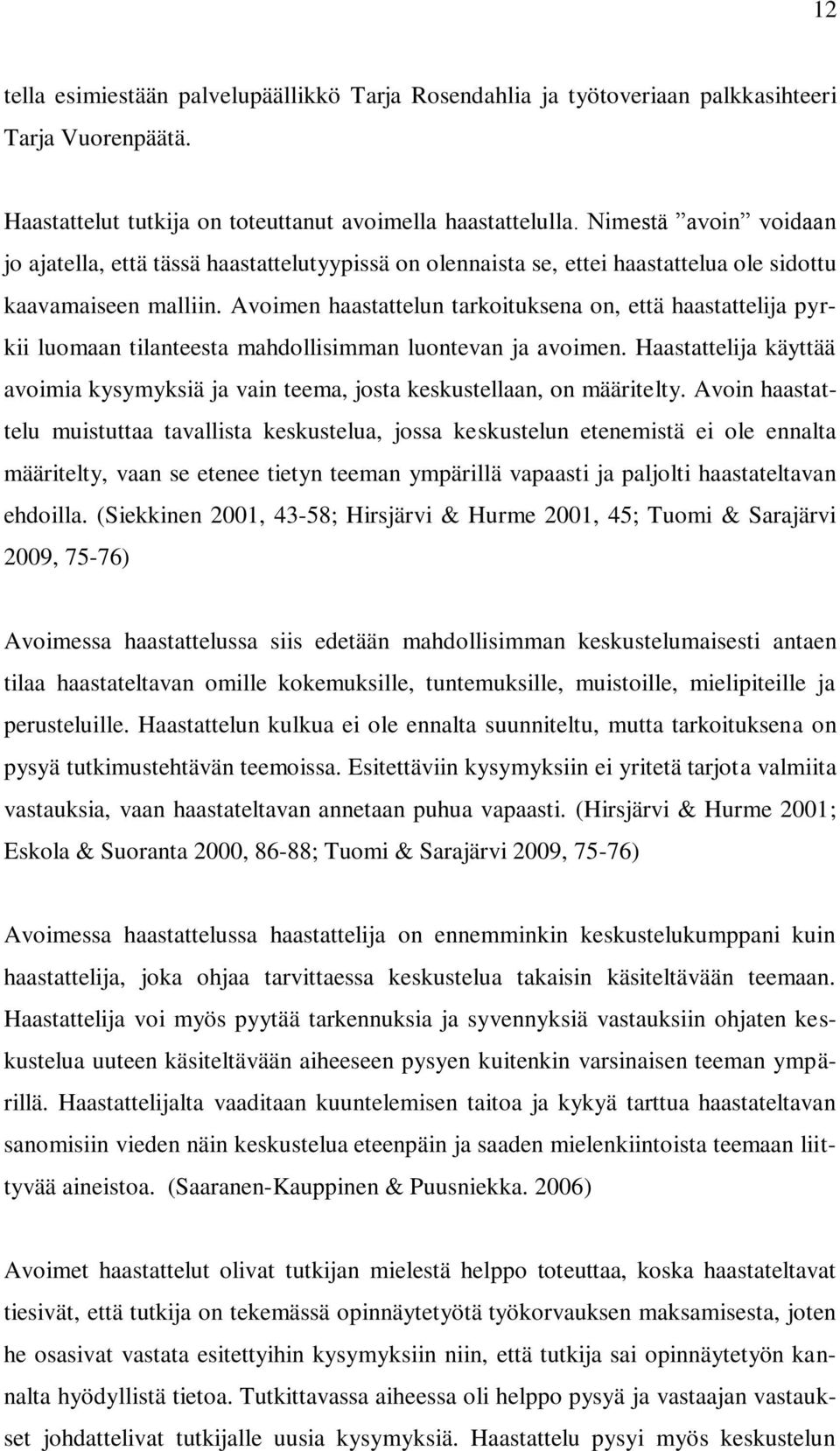 Avoimen haastattelun tarkoituksena on, että haastattelija pyrkii luomaan tilanteesta mahdollisimman luontevan ja avoimen.