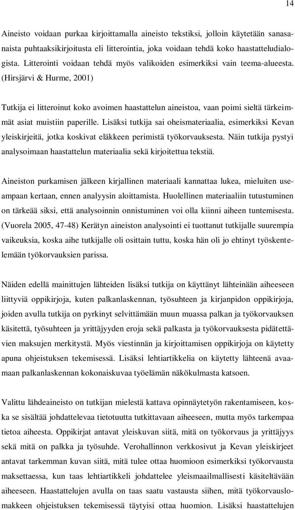 (Hirsjärvi & Hurme, 2001) Tutkija ei litteroinut koko avoimen haastattelun aineistoa, vaan poimi sieltä tärkeimmät asiat muistiin paperille.