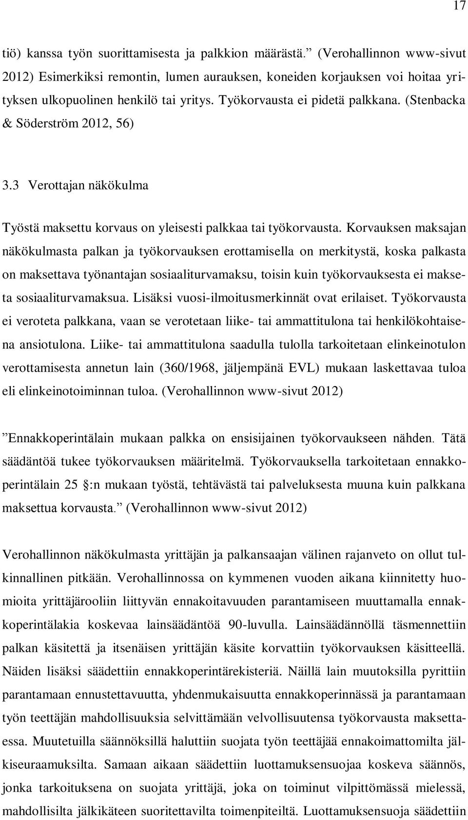 (Stenbacka & Söderström 2012, 56) 3.3 Verottajan näkökulma Työstä maksettu korvaus on yleisesti palkkaa tai työkorvausta.