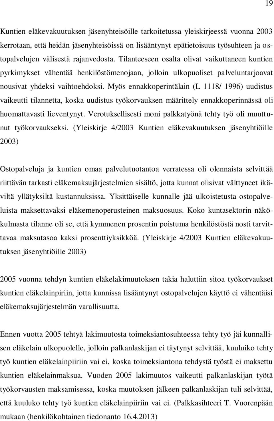 Myös ennakkoperintälain (L 1118/ 1996) uudistus vaikeutti tilannetta, koska uudistus työkorvauksen määrittely ennakkoperinnässä oli huomattavasti lieventynyt.