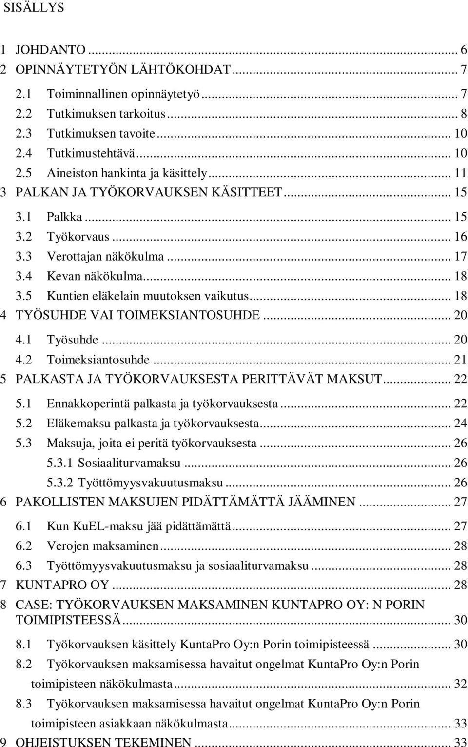 .. 18 4 TYÖSUHDE VAI TOIMEKSIANTOSUHDE... 20 4.1 Työsuhde... 20 4.2 Toimeksiantosuhde... 21 5 PALKASTA JA TYÖKORVAUKSESTA PERITTÄVÄT MAKSUT... 22 5.1 Ennakkoperintä palkasta ja työkorvauksesta... 22 5.2 Eläkemaksu palkasta ja työkorvauksesta.