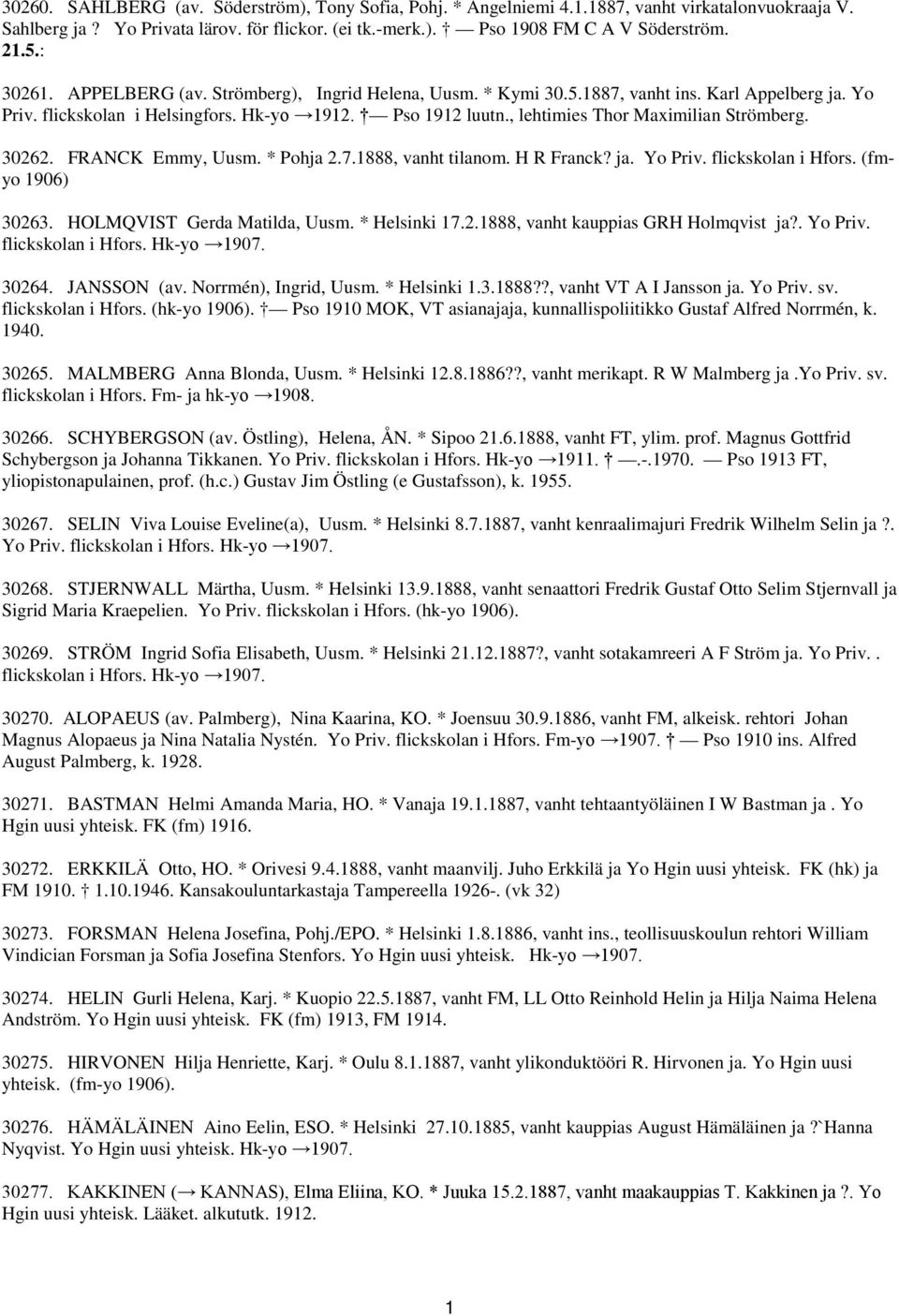 , lehtimies Thor Maximilian Strömberg. 30262. FRANCK Emmy, Uusm. * Pohja 2.7.1888, vanht tilanom. H R Franck? ja. Yo Priv. flickskolan i Hfors. (fmyo 1906) 30263. HOLMQVIST Gerda Matilda, Uusm.