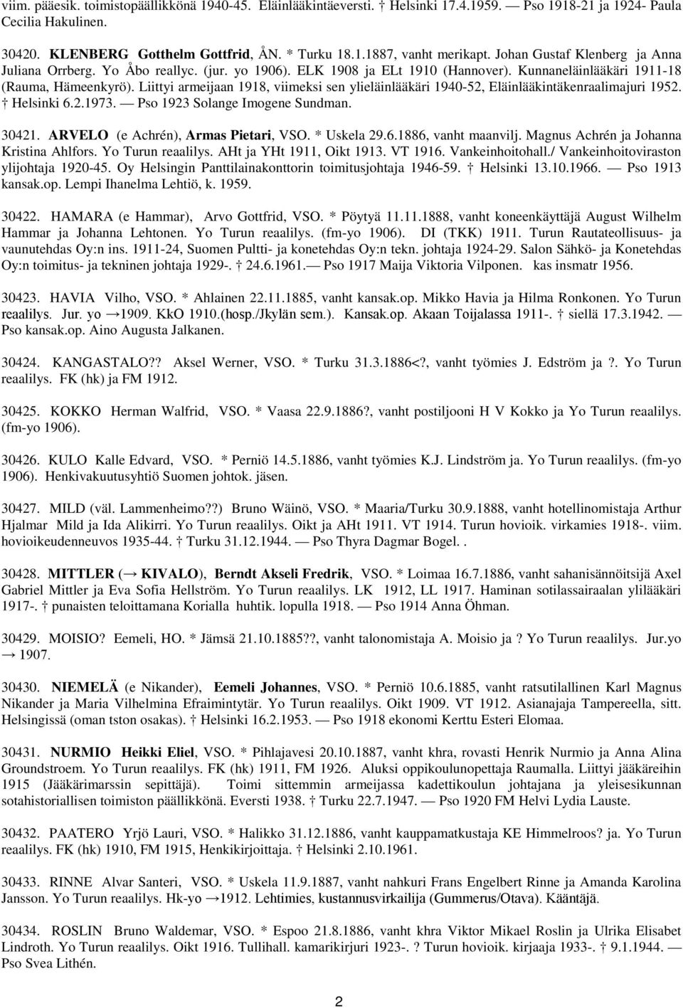 Liittyi armeijaan 1918, viimeksi sen ylieläinlääkäri 1940-52, Eläinlääkintäkenraalimajuri 1952. Helsinki 6.2.1973. Pso 1923 Solange Imogene Sundman. 30421. ARVELO (e Achrén), Armas Pietari, VSO.