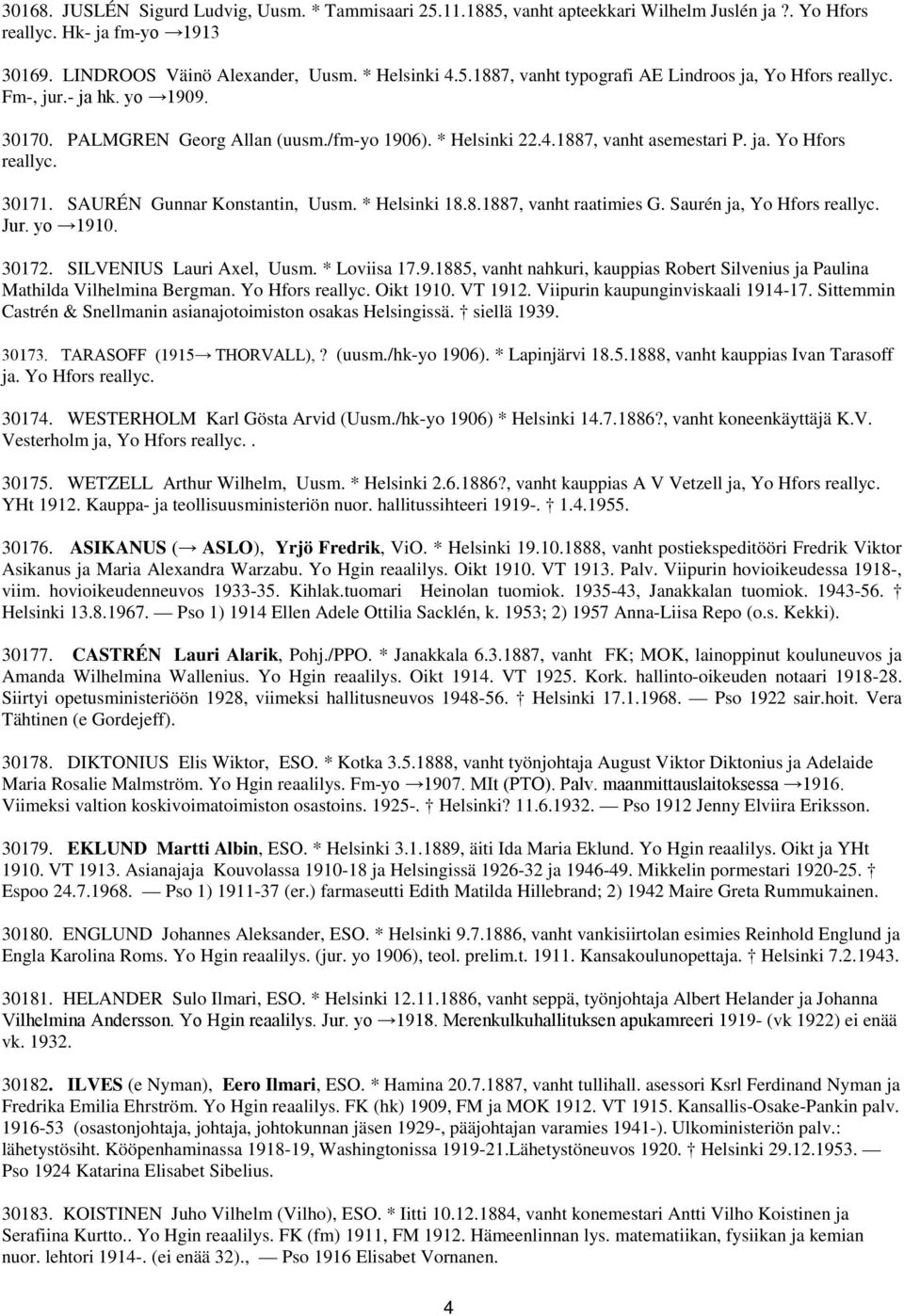 Saurén ja, Yo Hfors reallyc. Jur. yo 1910. 30172. SILVENIUS Lauri Axel, Uusm. * Loviisa 17.9.1885, vanht nahkuri, kauppias Robert Silvenius ja Paulina Mathilda Vilhelmina Bergman. Yo Hfors reallyc. Oikt 1910.