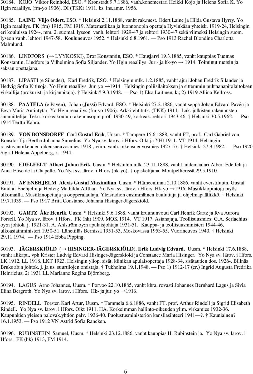 1919-24, Helsingin eri kouluissa 1924-, mm. 2. suomal. lyseon vanh. lehtori 1929-47 ja rehtori 1930-47 sekä viimeksi Helsingin suom. lyseon vanh. lehtori 1947-58. Kouluneuvos 1952. Helsinki 6.8.1961.