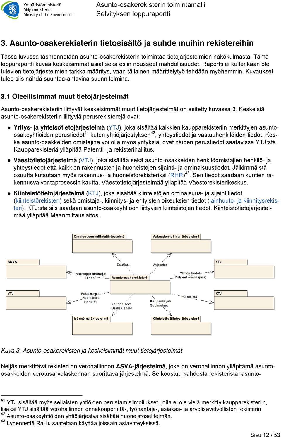 Kuvaukset tulee siis nähdä suuntaa-antavina suunnitelmina. 3.1 Oleellisimmat muut tietojärjestelmät Asunto-osakerekisteriin liittyvät keskeisimmät muut tietojärjestelmät on esitetty kuvassa 3.