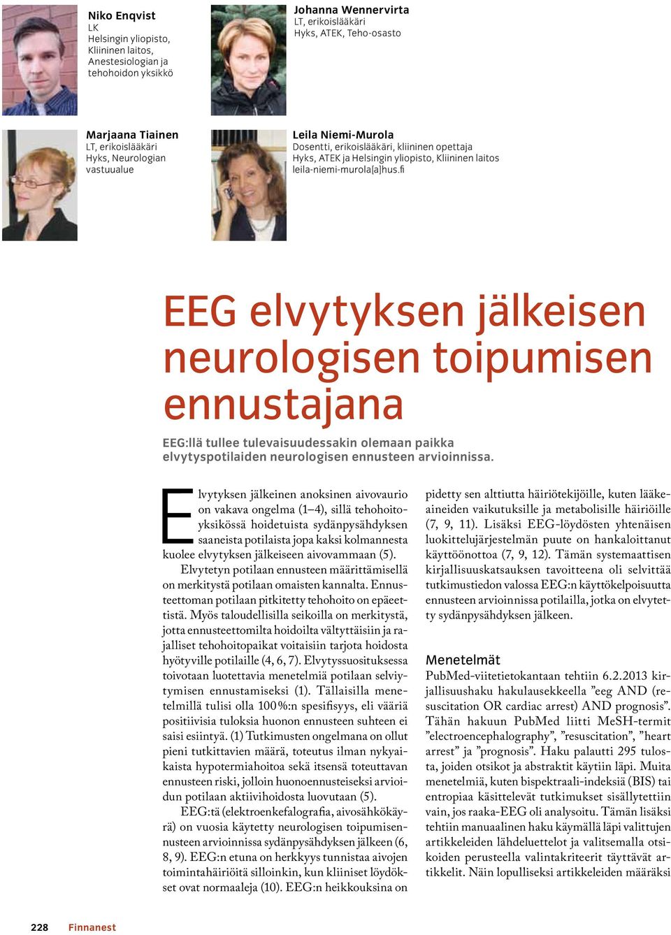 fi EEG elvytyksen jälkeisen neurologisen toipumisen ennustajana EEG:llä tullee tulevaisuudessakin olemaan paikka elvytyspotilaiden neurologisen ennusteen arvioinnissa.