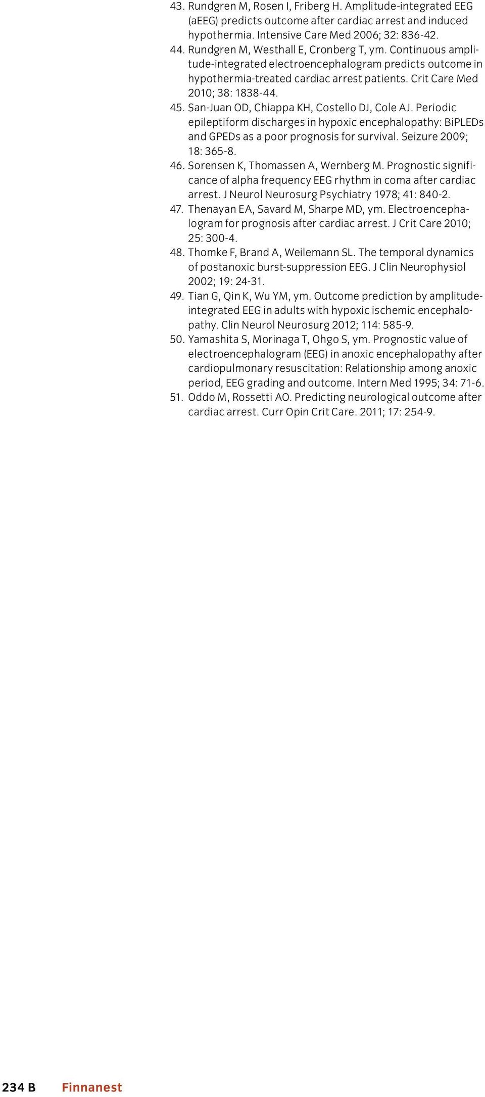 San-Juan OD, Chiappa KH, Costello DJ, Cole AJ. Periodic epileptiform discharges in hypoxic encephalopathy: BiPLEDs and GPEDs as a poor prognosis for survival. Seizure 2009; 18: 365-8. 46.