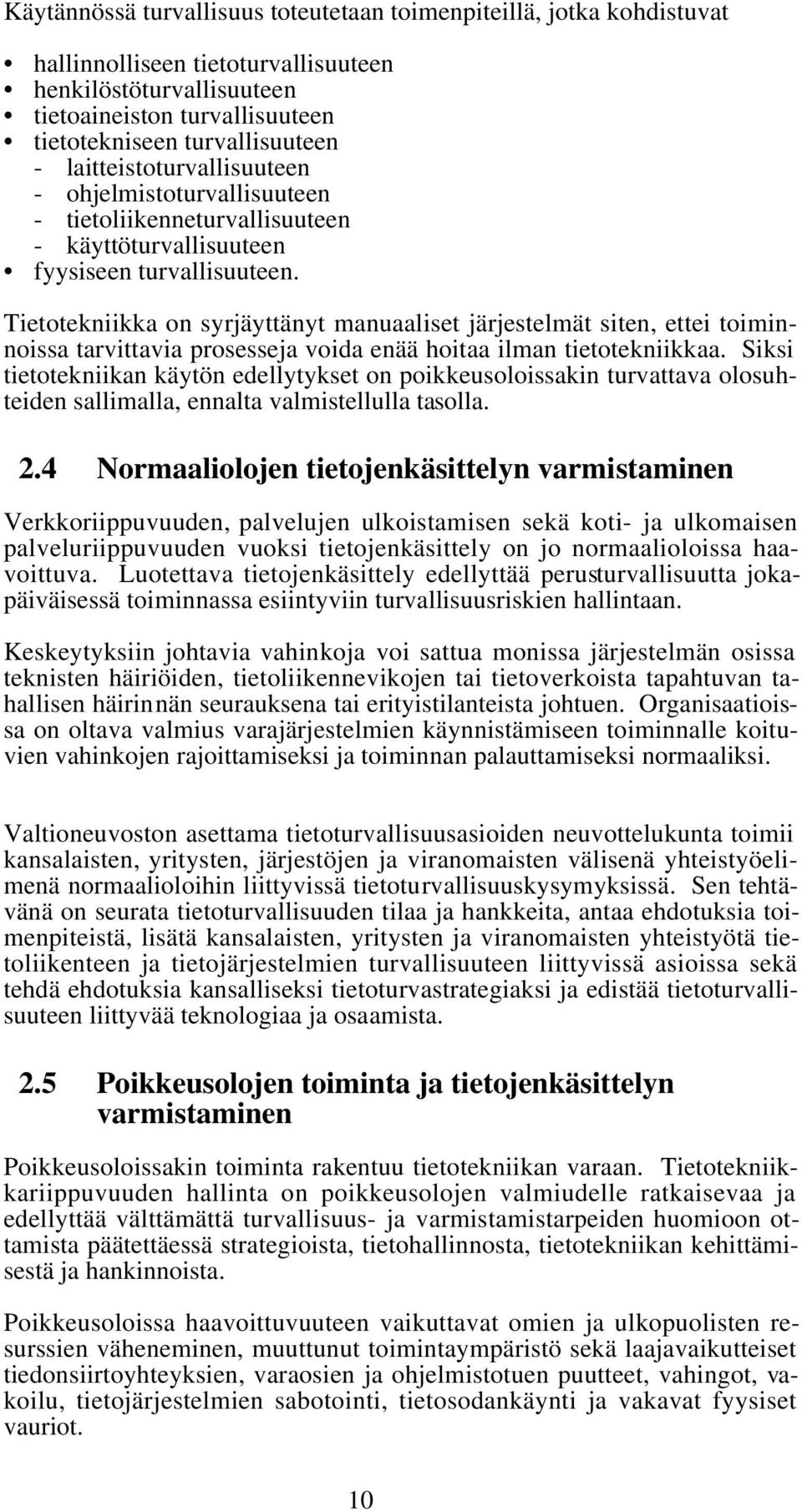 Tietotekniikka on syrjäyttänyt manuaaliset järjestelmät siten, ettei toiminnoissa tarvittavia prosesseja voida enää hoitaa ilman tietotekniikkaa.