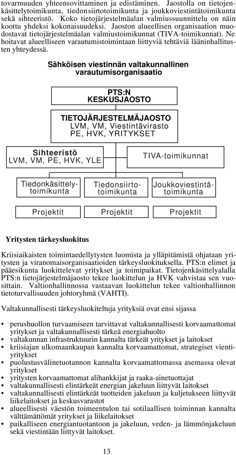 Ne hoitavat alueelliseen varautumistoimintaan liittyviä tehtäviä lääninhallitusten yhteydessä.