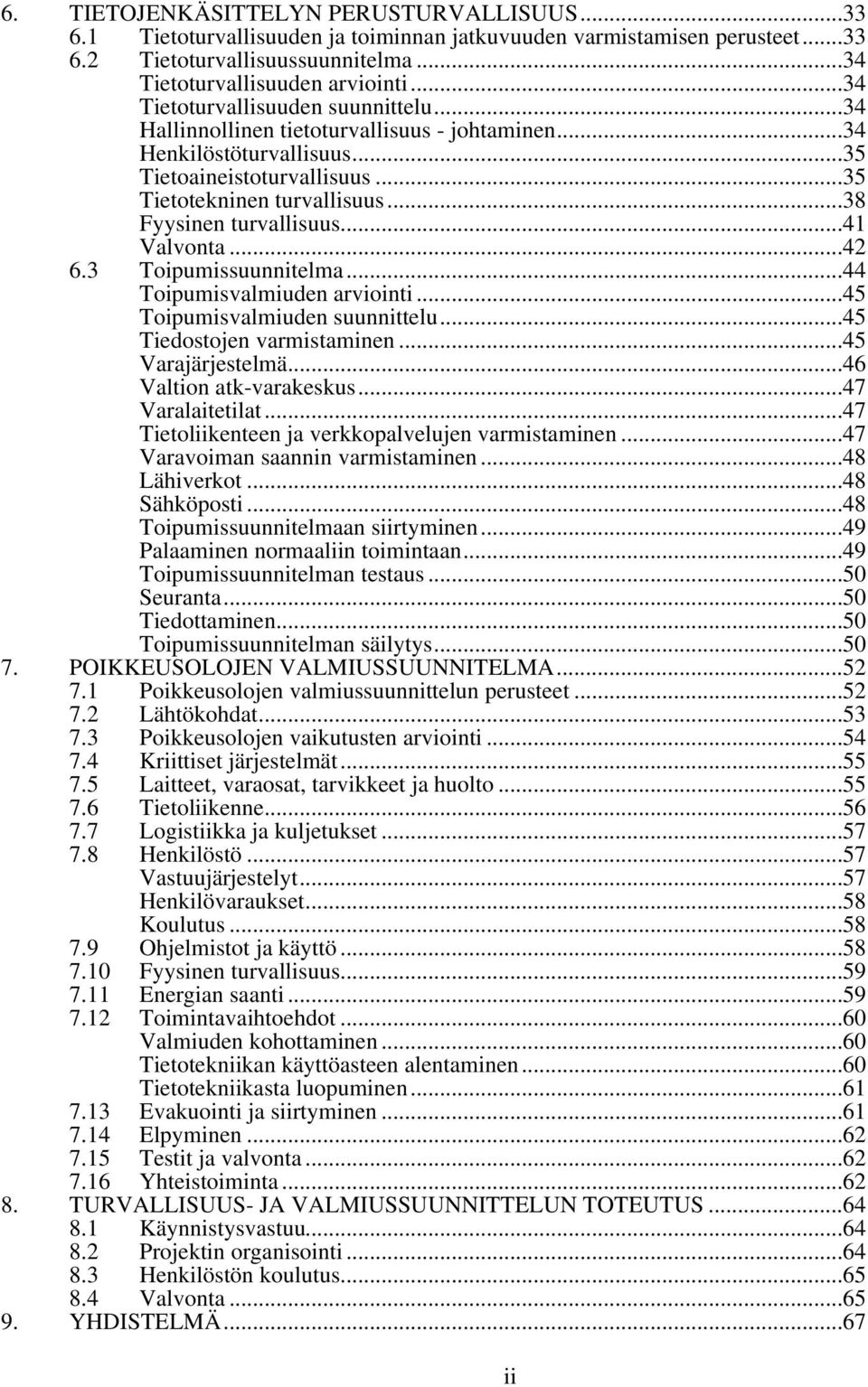 ..38 Fyysinen turvallisuus...41 Valvonta...42 6.3 Toipumissuunnitelma...44 Toipumisvalmiuden arviointi...45 Toipumisvalmiuden suunnittelu...45 Tiedostojen varmistaminen...45 Varajärjestelmä.