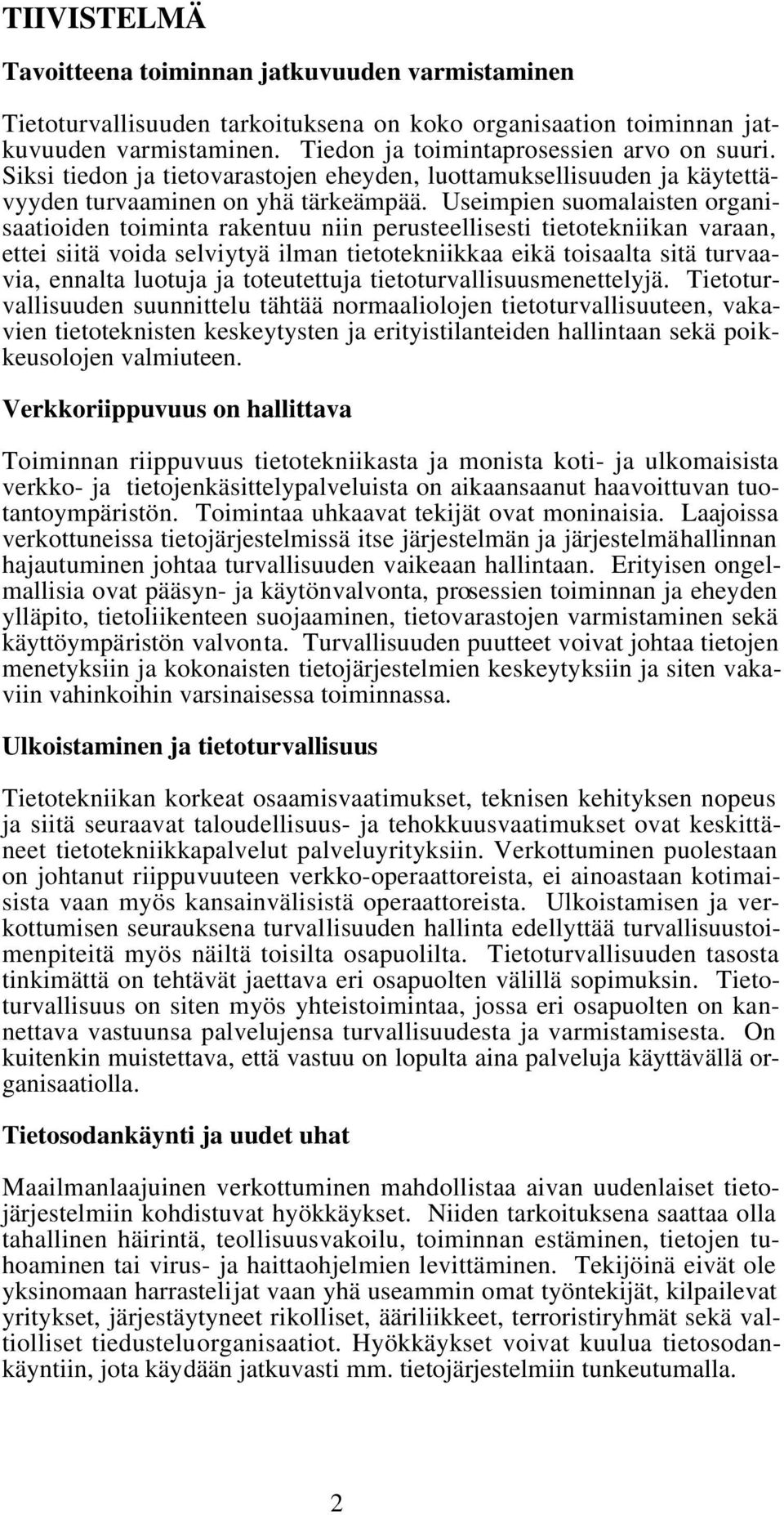 Useimpien suomalaisten organisaatioiden toiminta rakentuu niin perusteellisesti tietotekniikan varaan, ettei siitä voida selviytyä ilman tietotekniikkaa eikä toisaalta sitä turvaavia, ennalta luotuja