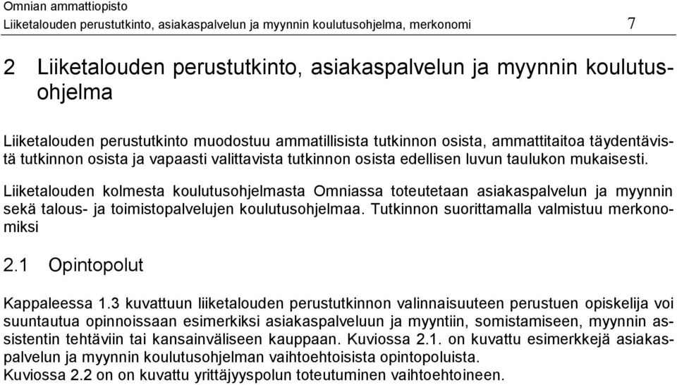 Liiketalouden kolmesta koulutusohjelmasta Omniassa toteutetaan asiakaspalvelun ja myynnin sekä talous- ja toimistopalvelujen koulutusohjelmaa. Tutkinnon suorittamalla valmistuu merkonomiksi 2.