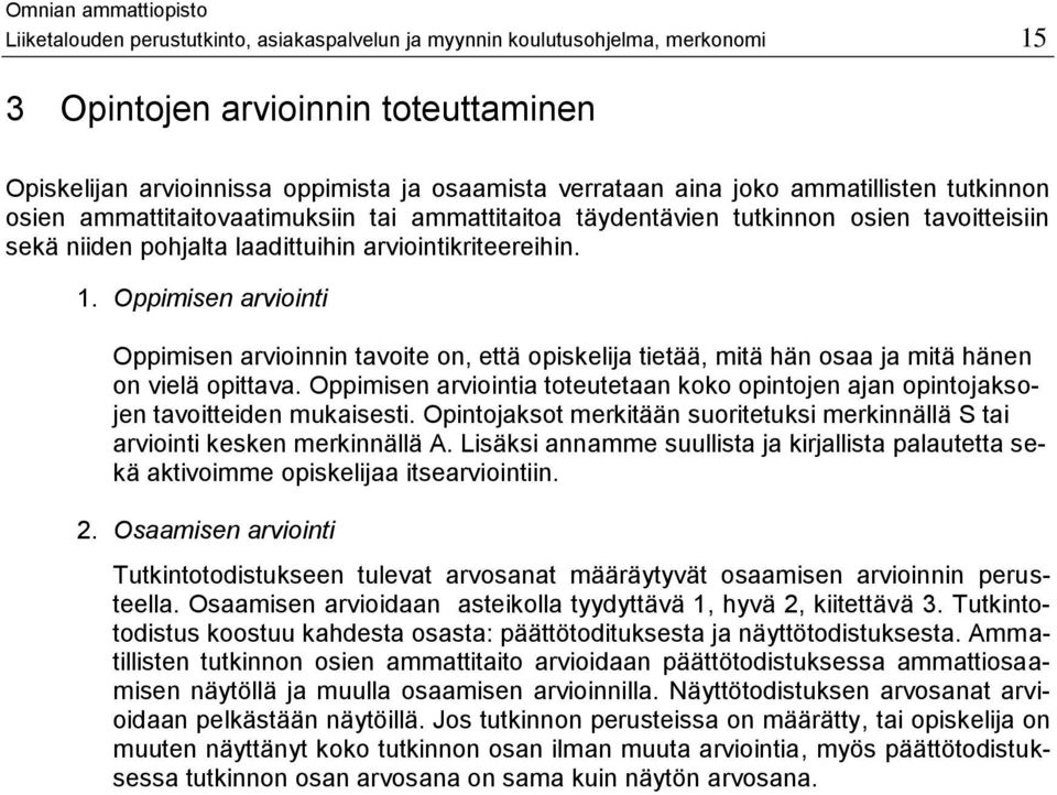 Oppimisen arviointi Oppimisen arvioinnin tavoite on, että opiskelija tietää, mitä hän osaa ja mitä hänen on vielä opittava.