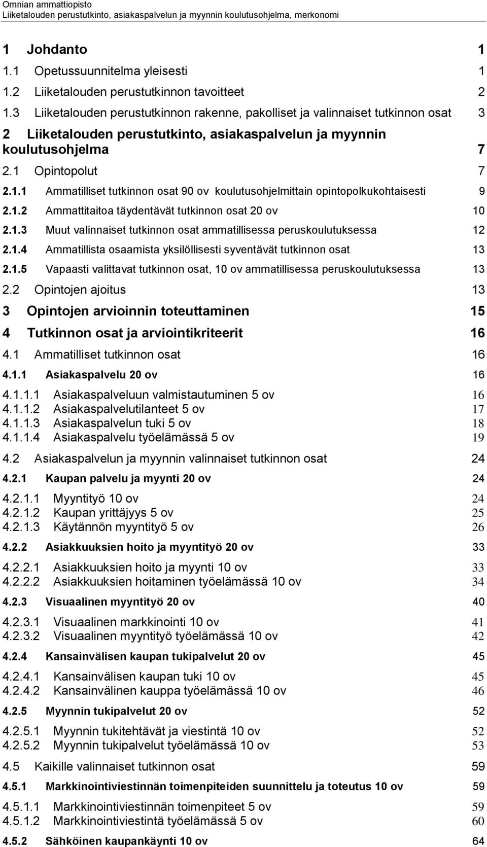 Opintopolut 7 2.1.1 Ammatilliset tutkinnon osat 90 ov koulutusohjelmittain opintopolkukohtaisesti 9 2.1.2 Ammattitaitoa täydentävät tutkinnon osat 20 ov 10 2.1.3 Muut valinnaiset tutkinnon osat ammatillisessa peruskoulutuksessa 12 2.