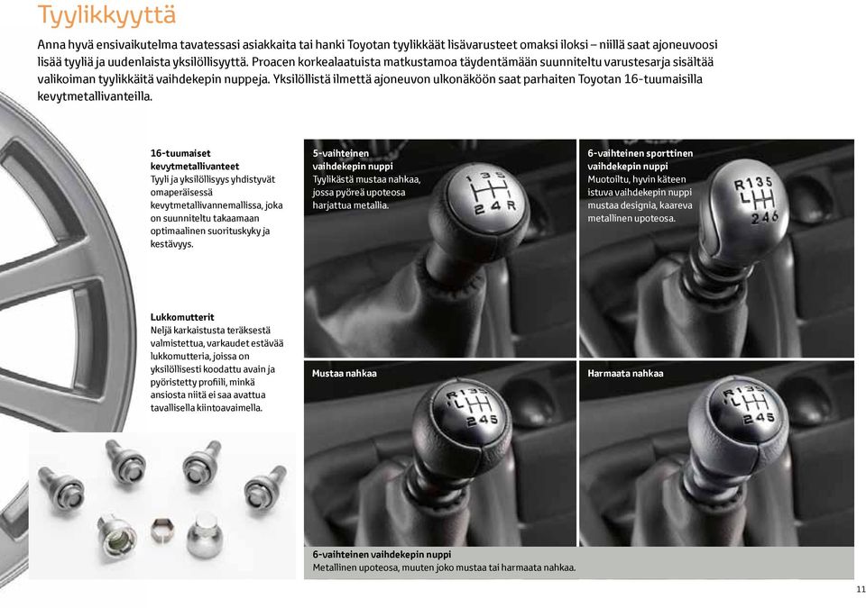 Yksilöllistä ilmettä ajoneuvon ulkonäköön saat parhaiten Toyotan 16-tuumaisilla kevytmetallivanteilla.