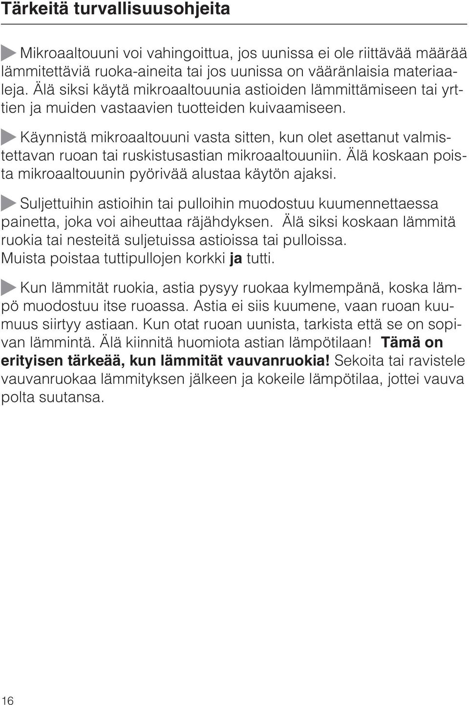 ~ Käynnistä mikroaaltouuni vasta sitten, kun olet asettanut valmistettavan ruoan tai ruskistusastian mikroaaltouuniin. Älä koskaan poista mikroaaltouunin pyörivää alustaa käytön ajaksi.