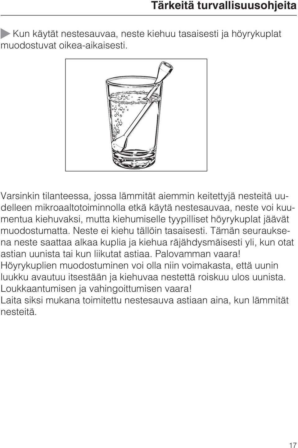 höyrykuplat jäävät muodostumatta. Neste ei kiehu tällöin tasaisesti. Tämän seurauksena neste saattaa alkaa kuplia ja kiehua räjähdysmäisesti yli, kun otat astian uunista tai kun liikutat astiaa.