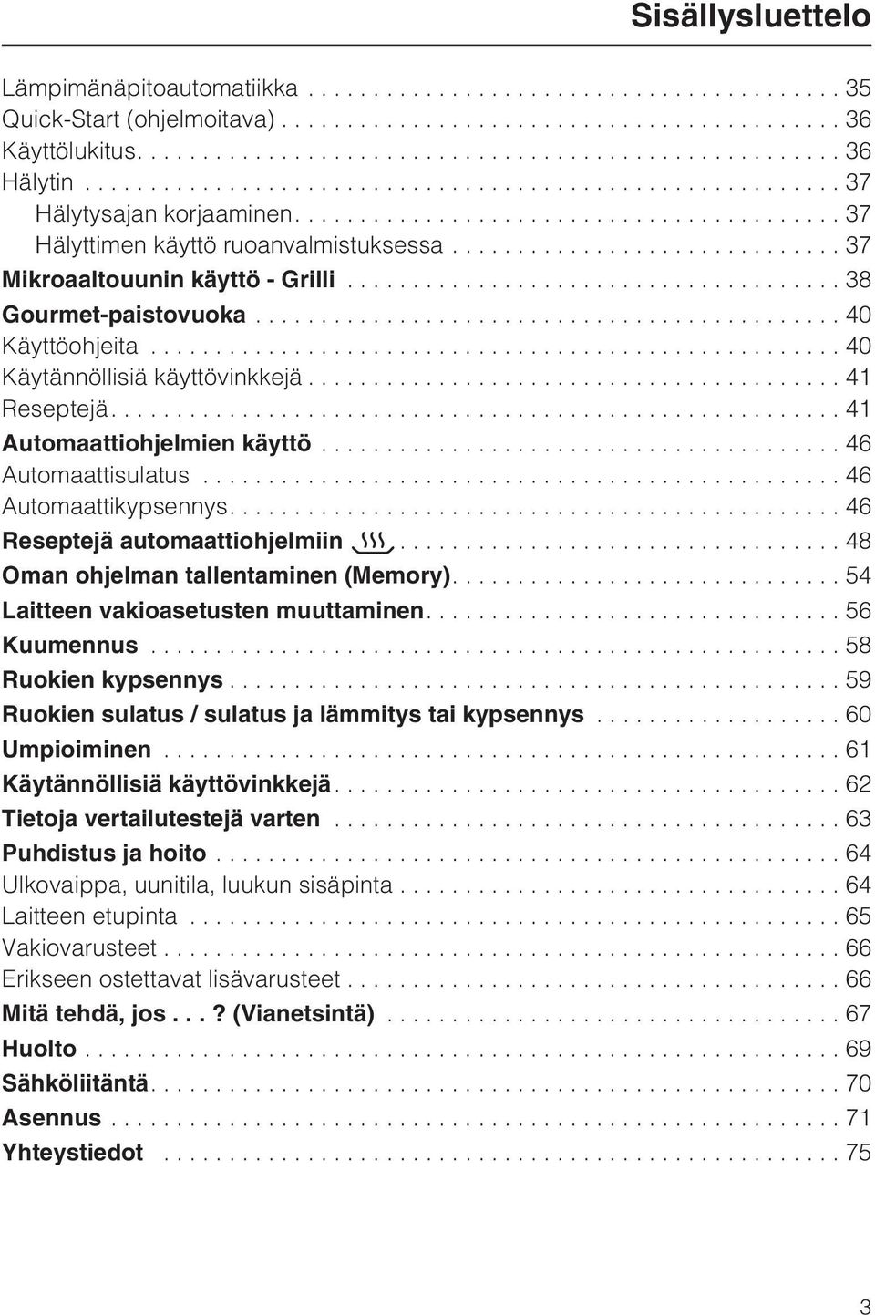 ..46 Automaattikypsennys....46 Reseptejä automaattiohjelmiin....48 Oman ohjelman tallentaminen (Memory)....54 Laitteen vakioasetusten muuttaminen....56 Kuumennus...58 Ruokien kypsennys.