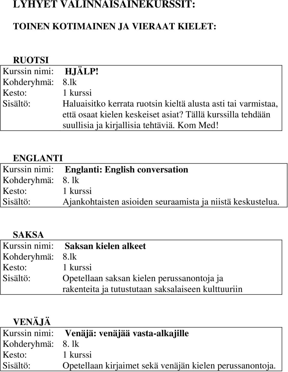 Kom Med! ENGLANTI Kurssin nimi: Englanti: English conversation Sisältö: Ajankohtaisten asioiden seuraamista ja niistä keskustelua.