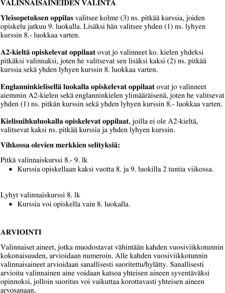 Englanninkielisellä luokalla opiskelevat oppilaat ovat jo valinneet aiemmin A2-kielen sekä englanninkielen ylimääräisenä, joten he valitsevat yhden (1) ns. pitkän kurssin sekä yhden lyhyen kurssin 8.