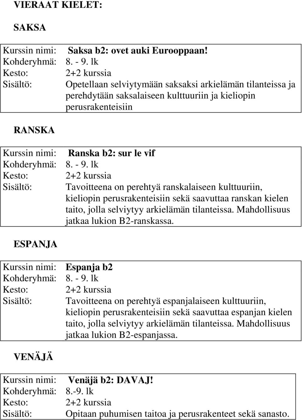 - 9. lk Sisältö: Tavoitteena on perehtyä ranskalaiseen kulttuuriin, kieliopin perusrakenteisiin sekä saavuttaa ranskan kielen taito, jolla selviytyy arkielämän tilanteissa.