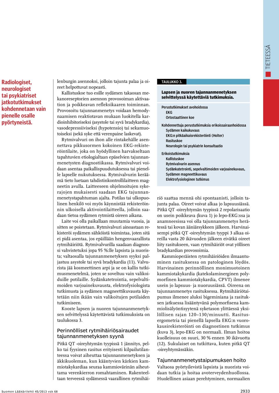 Provosoitu tajunnanmenetys voidaan hemodynaamisen reaktiotavan mukaan luokitella kardioinhibitoriseksi (asystole tai syvä bradykardia), vasodepressiiviseksi (hypotensio) tai sekamuotoiseksi (sekä